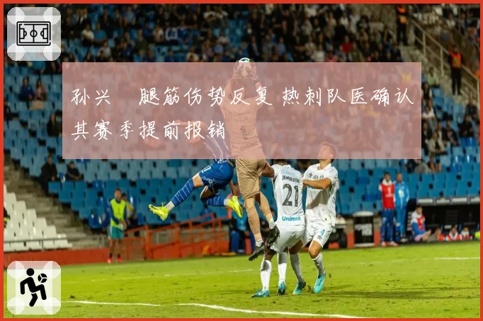 孙兴慜腿筋伤势反复 热刺队医确认其赛季提前报销