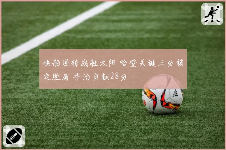 快船逆转战胜太阳 哈登关键三分锁定胜局 乔治贡献28分