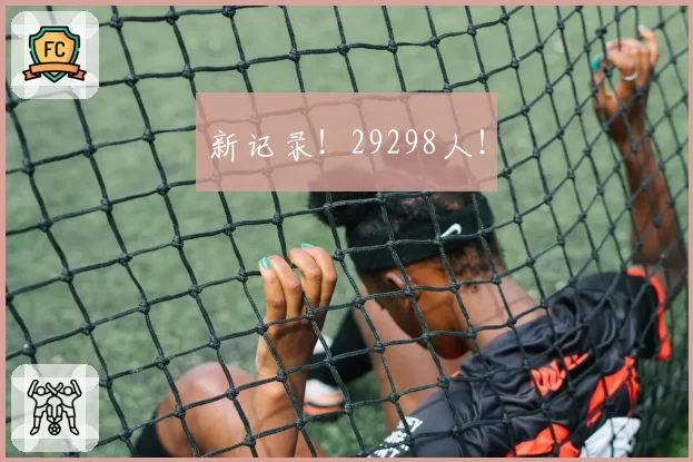新记录!29298人!